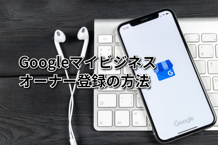 Googleマイビジネスのオーナー登録方法