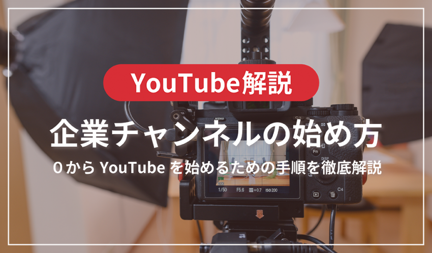 初心者でもできる！企業が０からYouTubeを始めるための手順を徹底解説